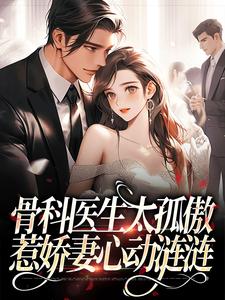 骨科医生太孤傲，惹娇妻心动涟涟小说最新更新在哪里？免费在线看