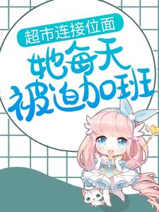 超市连接位面，她每天被迫加班（桑以安江淮景）在线免费阅读