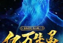 深海进化:我吞噬了亿万生灵小说的免费电子版在哪里可以下载或阅读?-瑞奇文学