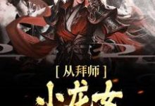从拜师小龙女开始无敌小说全文哪里可以免费看?-瑞奇文学