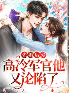 小说《先婚后爱：高冷军官他又沦陷了》章节免费阅读