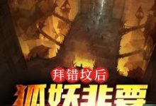 拜错坟后，狐妖非要以身相许小说有没有完整的免费版本在线阅读？-瑞奇文学