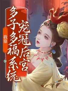 我靠多子多福系统宠冠后宫小说的免费阅读版本在哪里可以找到？