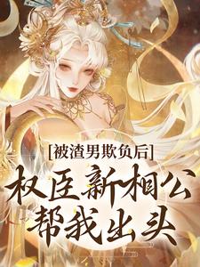 完结版《被渣男欺负后，权臣新相公帮我出头》章节阅读