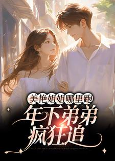 美艳姐姐哪里跑，年下弟弟疯狂追云黎顾淮，美艳姐姐哪里跑，年下弟弟疯狂追小说免费阅读