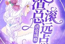 完结版《虐爱成瘾：渣总滚远点》章节阅读-瑞奇文学