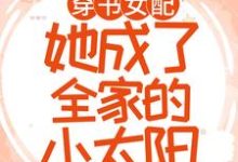 完结版《穿书女配：她成了全家的小太阳》章节阅读-瑞奇文学
