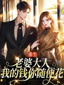 重生：老婆大人，我的钱你随便花免费阅读，重生：老婆大人，我的钱你随便花章节在线阅读