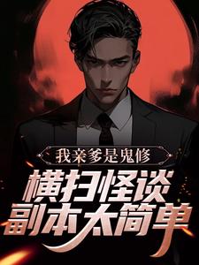 我亲爹是鬼修，横扫怪谈副本太简单小说的最新章节在哪里更新？免费追踪阅读