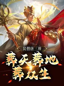 贫僧唐三葬，葬天葬地葬众生小说，贫僧唐三葬，葬天葬地葬众生章节在线阅读