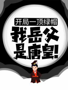 开局一顶绿帽：我岳父是唐皇！这本小说怎么样？免费在线阅读试试