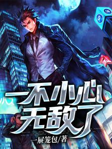 谢邪小说叫什么（一不小心无敌了免费阅读）