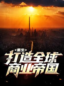 小说《重生：打造全球商业帝国》章节免费阅读