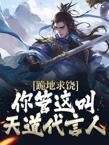 完结版《跪地求饶，你管这叫天道代言人？》章节阅读