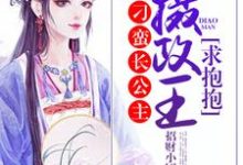 刁蛮长公主：摄政王，求抱抱小说的所有章节都能在哪里免费读到？-瑞奇文学