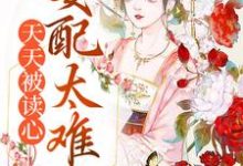 小说《天天被读心，女配太难当》章节阅读-瑞奇文学