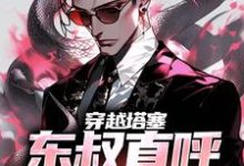 想读林文东林耀东的故事，哪里可以免费找到穿越塔塞，东叔直呼活阎王？-瑞奇文学