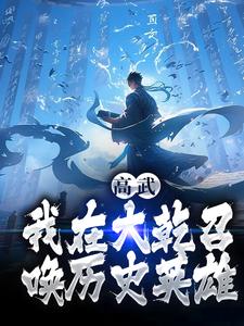 求高武：我在大乾召唤历史英雄小说免费资源