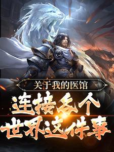 李中孚朱元璋的故事在哪本书里？免费阅读关于我的医馆连接各个世界这件事