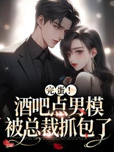 完蛋！酒吧点男模被总裁抓包了这本小说怎么样？免费在线阅读试试