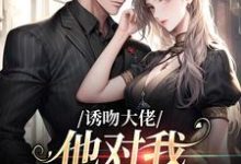 阮栀栀历景枭的故事在哪本书里?免费阅读诱吻大佬,他对我招架不住-瑞奇文学