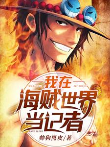 我在海贼世界当记者免费阅读，我在海贼世界当记者章节在线阅读