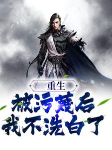完整版的重生：被污蔑后，我不洗白了小说在哪里可以免费读到？