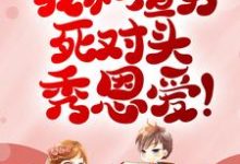 小说《被甩？我和渣男死对头秀恩爱！》章节免费阅读-瑞奇文学