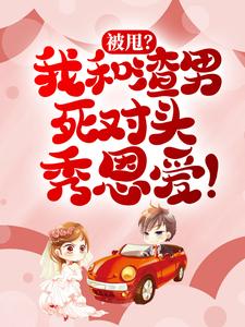 小说《被甩？我和渣男死对头秀恩爱！》章节免费阅读