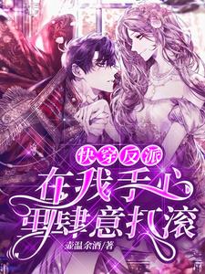 完结版《快穿：反派在我手心里肆意打滚》章节阅读