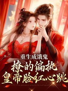 寻找重生成饿鬼，撩的偏执皇帝脸红心跳小说的最新更新章节