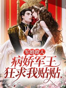 哪里能找到军婚撩人，病娇军王狂求我贴贴小说的全部章节？