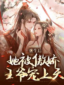 《重生后，她被傲娇王爷宠上天》小说章节在线试读，《重生后，她被傲娇王爷宠上天》最新章节目录