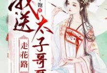 我送太子哥哥走花路林琛楚汐,我送太子哥哥走花路在线无弹窗阅读-瑞奇文学