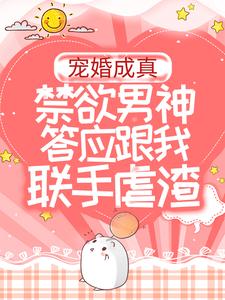 宠婚成真：禁欲男神答应跟我联手虐渣苏卿霍西沉，宠婚成真：禁欲男神答应跟我联手虐渣小说免费阅读