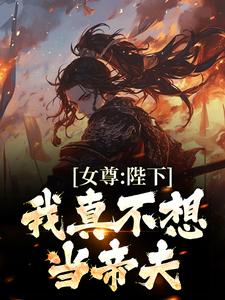 完结版《女尊：陛下，我真不想当帝夫》在线免费阅读