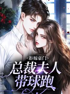 拒嫁豪门，总裁夫人带球跑这本小说怎么样？免费在线阅读试试