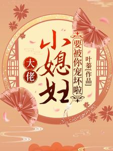 叶娇顾元煜叶阔天小说叫什么（大佬，小媳妇要被你宠坏啦！免费阅读）