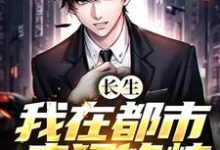 长生:我在都市疯狂修炼小说有没有完整的免费版本在线阅读?-瑞奇文学