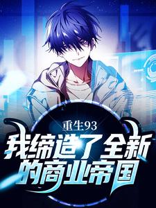 重生93，我缔造了全新的商业帝国小说的无弹窗阅读体验，寻找免费阅读网站