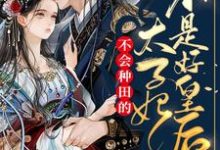 不会种田的太子妃不是好皇后小说,不会种田的太子妃不是好皇后章节在线阅读-瑞奇文学