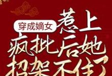 穿成嫡女，惹上疯批后她招架不住了免费阅读，穿成嫡女，惹上疯批后她招架不住了章节目录-瑞奇文学