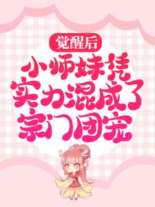 小说《觉醒后，小师妹凭实力混成了宗门团宠》章节阅读