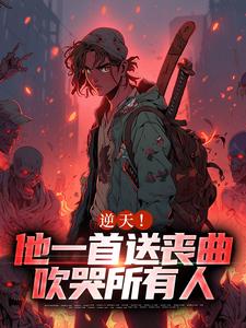 求推荐可以免费阅读逆天！他一首送丧曲，吹哭所有人小说的网站