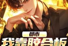 都市:我靠胶合板系统装逼小说最新章节在哪里可以读到?-瑞奇文学