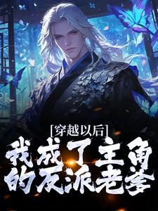 完结版《穿越以后，我成了主角的反派老爹》在线免费阅读