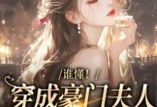 已完结小说《谁懂！穿成豪门夫人的我只想发癫》最新章节-瑞奇文学