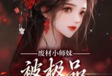 求废材小师妹,被极品宗门宠上天小说的全文免费阅读链接-瑞奇文学