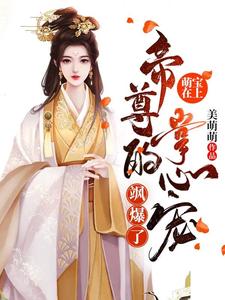 萌宝在上：帝尊的掌心宠飒爆了-羊绒绒月清欢月芳菲月轻尘月轻月清小说在线章节免费阅读