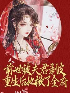 前世被夫君剥皮，重生后她掀了全府小说的所有章节都能在哪里免费读到？